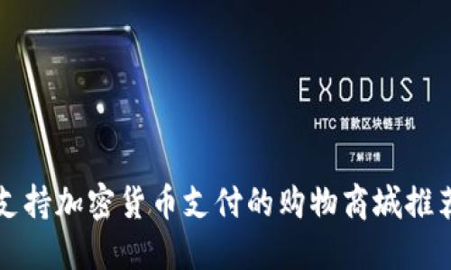 支持加密货币支付的购物商城推荐