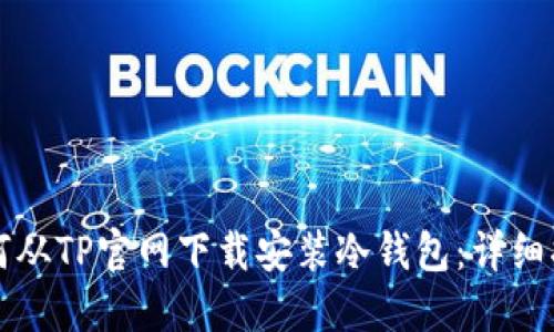 如何从TP官网下载安装冷钱包:详细指南