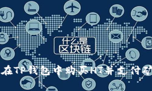 如何在TP钱包中购买HT并支付矿工费
