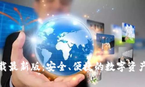 Tp钱包下载最新版：安全、便捷的数字资产管理工具