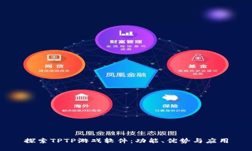 探索TPTP游戏软件:功能、优势与应用