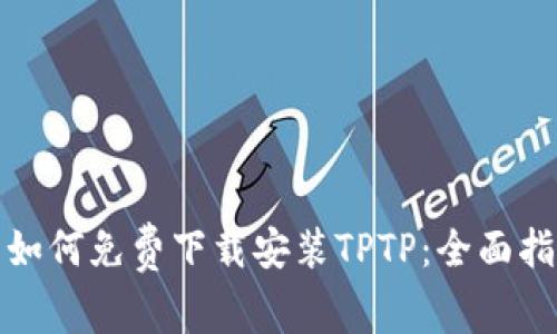 : 如何免费下载安装TPTP:全面指南
