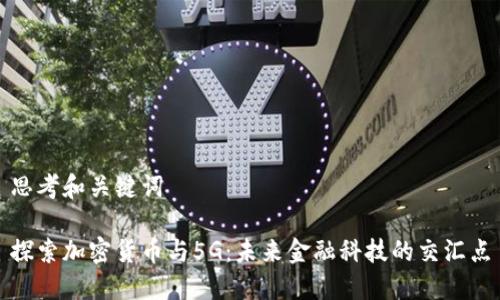 思考和关键词
探索加密货币与5G:未来金融科技的交汇点
