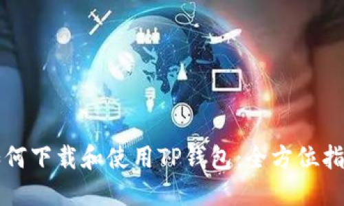如何下载和使用TP钱包:全方位指南