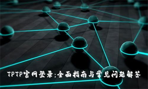 TPTP官网登录:全面指南与常见问题解答