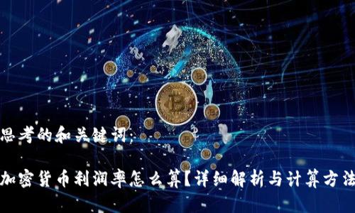 思考的和关键词：

加密货币利润率怎么算？详细解析与计算方法