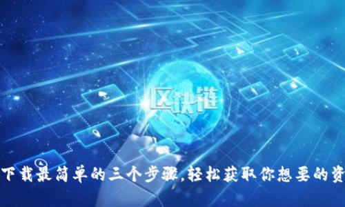 TP下载最简单的三个步骤,轻松获取你想要的资源