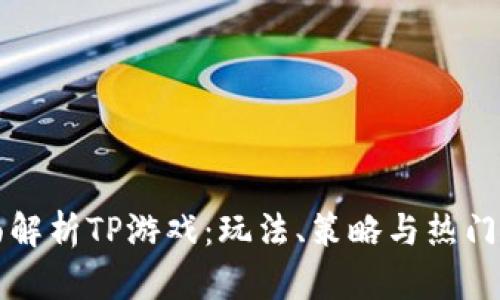 全面解析TP游戏:玩法、策略与热门推荐