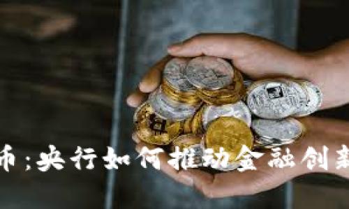 加密资产货币:央行如何推动金融创新与经济发展
