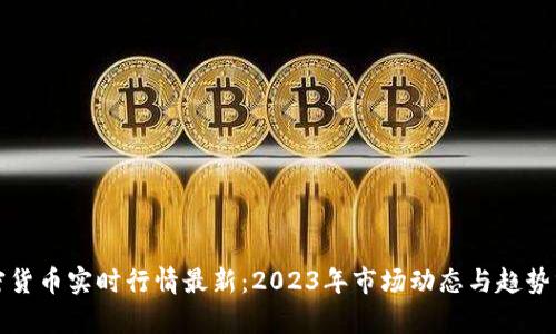 加密货币实时行情最新：2023年市场动态与趋势分析