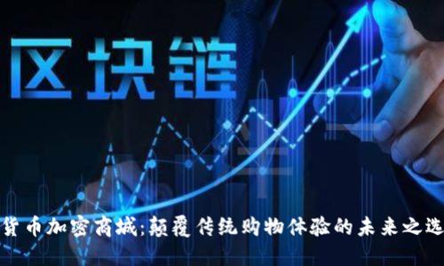 货币加密商城:颠覆传统购物体验的未来之选