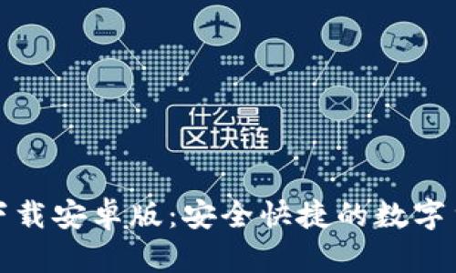 TP钱包官方下载安卓版:安全快捷的数字货币管理工具