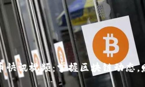 最新加密货币快讯视频：掌握区块链动态，赚取投资先机