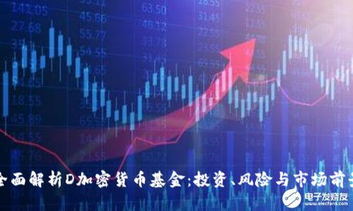 全面解析D加密货币基金:投资、风险与市场前景