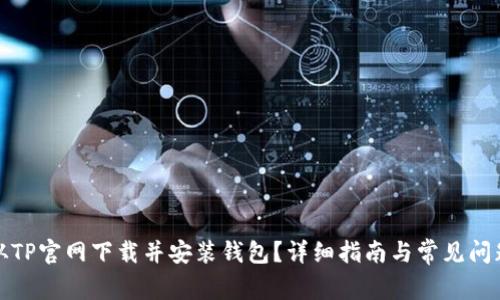 如何从TP官网下载并安装钱包？详细指南与常见问题解答