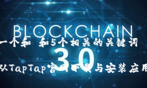 思考一个和 和5个相关的关键词
如何从TapTap官网下载与安装应用程序