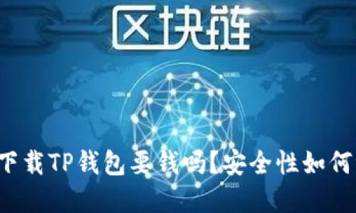 苹果下载TP钱包要钱吗?安全性如何评估?
