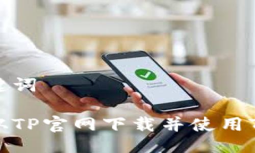与关键词
如何从TP官网下载并使用TP钱包