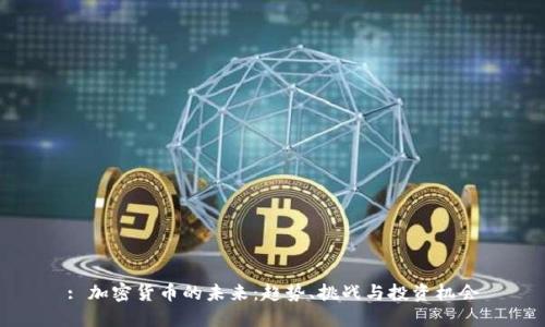 : 加密货币的未来:趋势、挑战与投资机会
