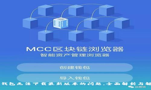 解决TP钱包无法下载最新版本的问题，全面解析与解决方案