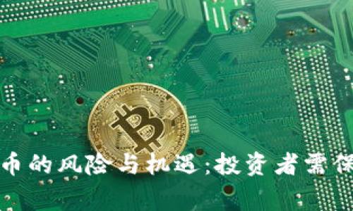 加密货币的风险与机遇:投资者需保持警惕