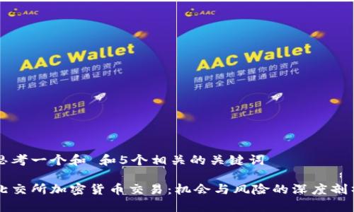思考一个和 和5个相关的关键词
北交所加密货币交易:机会与风险的深度剖析
