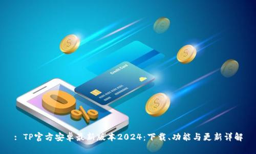 : TP官方安卓最新版本2024:下载、功能与更新详解