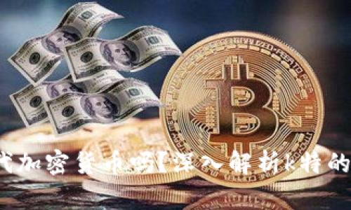 k特是第三代加密货币吗?深入解析k特的特点与优势