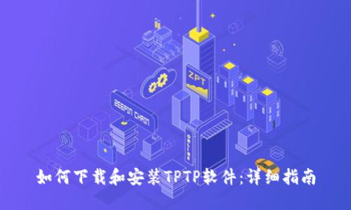 如何下载和安装TPTP软件:详细指南