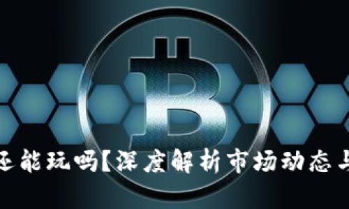 加密货币还能玩吗?深度解析市场动态与投资前景