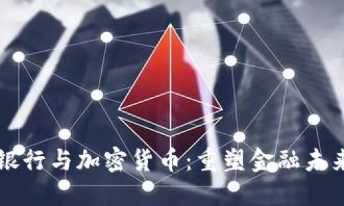 区块链银行与加密货币:重塑金融未来的力量