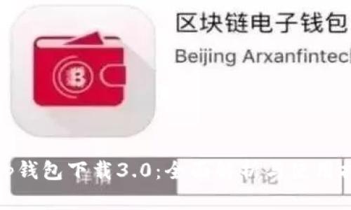 : tp钱包下载3.0:全面解析与使用指南