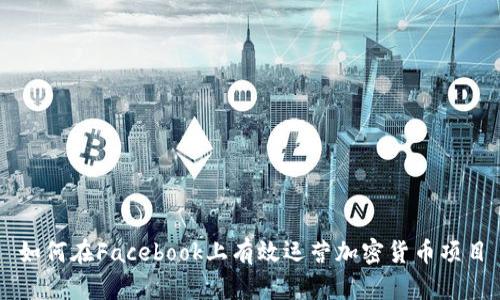 如何在Facebook上有效运营加密货币项目