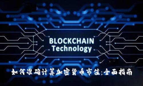 如何准确计算加密货币市值:全面指南