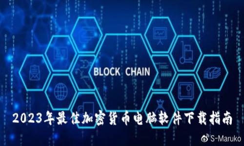 2023年最佳加密货币电脑软件下载指南