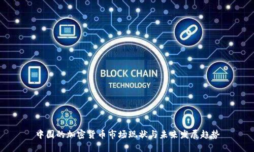 中国的加密货币市场现状与未来发展趋势