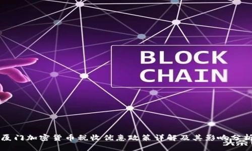 厦门加密货币税收优惠政策详解及其影响分析