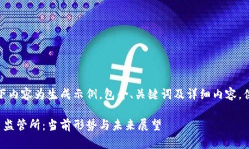 提示：以下内容为生成示例，包含、关键词及详细内容，供您参考。

加密货币监管所：当前形势与未来展望