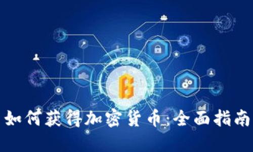 如何获得加密货币:全面指南