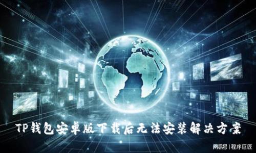 TP钱包安卓版下载后无法安装解决方案