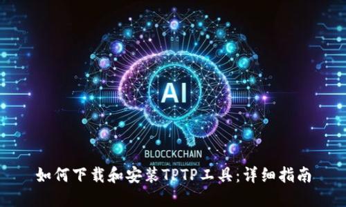 如何下载和安装TPTP工具:详细指南