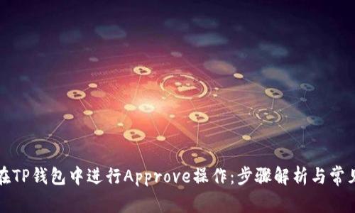 如何在TP钱包中进行Approve操作:步骤解析与常见问题