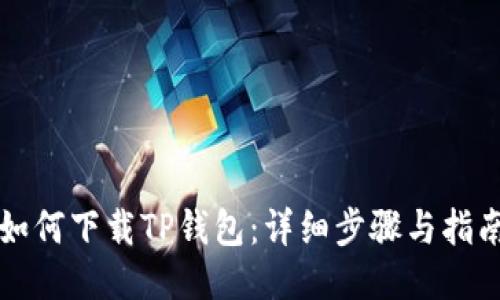 如何下载TP钱包：详细步骤与指南