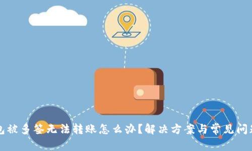 TP钱包被多签无法转账怎么办?解决方案与常见问题解析
