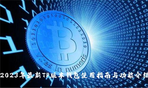 2023年最新TP版本钱包使用指南与功能介绍