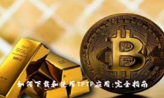 如何下载和使用TPTP应用：完全指南