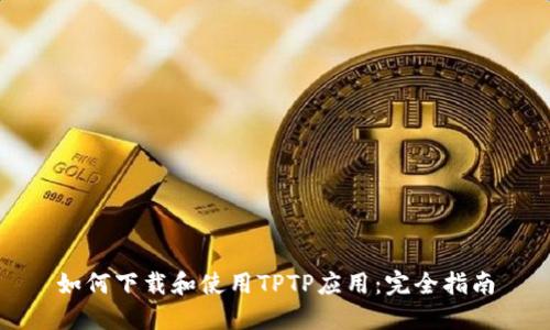 如何下载和使用TPTP应用:完全指南