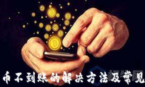 tp钱包提币不到账的解决方法及常见问题解答