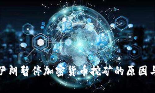 解析伊朗暂停加密货币挖矿的原因与影响