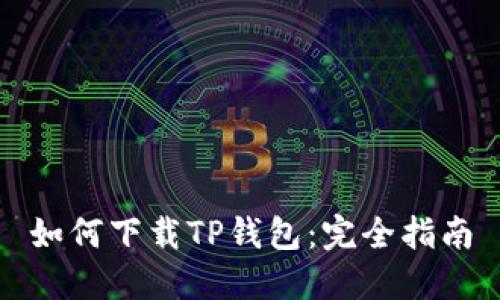 如何下载TP钱包:完全指南